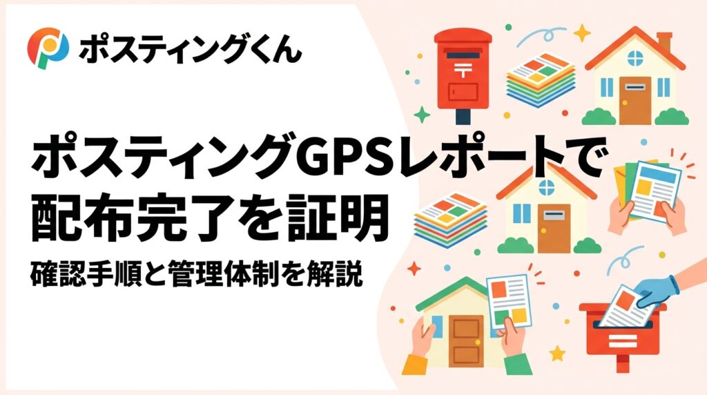 ポスティングの「本当に配られたか」という不安をGPS配布レポートで解消。配布証明の仕組み・確認手順・管理体制を実務的に解説します。初回依頼の方も安心。