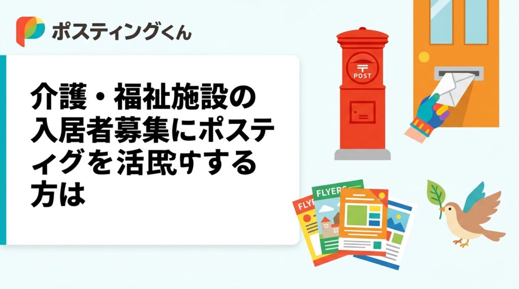 介護施設・グループホーム・デイサービスの入居者募集にポスティングが有効な理由、エリア選定・枚数目安・チラシ訴求のポイントを実務担当者向けに解説します。
