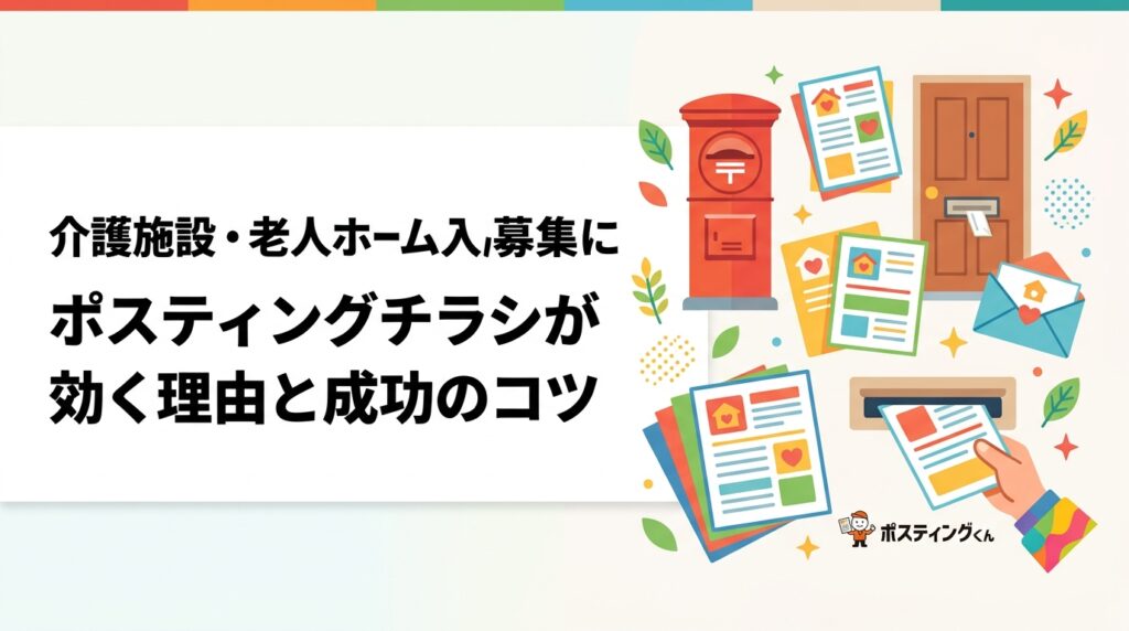 介護施設・有料老人ホームの入居者募集にポスティングを活用する方法を解説。ターゲットエリアの絞り方から訴求内容の注意点、景品表示法への対応まで実務的に紹介します。