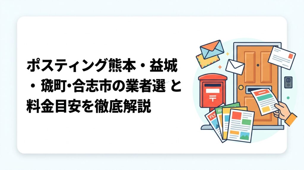 熊本市周辺の益城町・合志市でポスティングを依頼したい事業者向けに、郊外住宅地の特性・料金目安・業者選びのポイント・全国対応業者と地域業者の使い分けまで実務的に解説します。